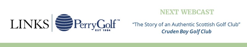 NEXT WEBCAST: "The Story of an Authentic Scottish Golf Club" ~ Cruden Bay Golf Club