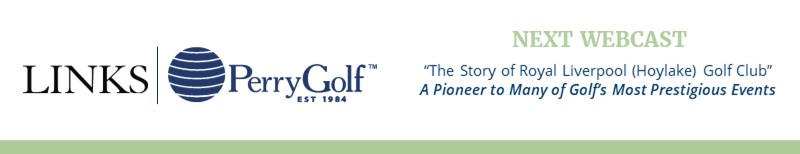NEXT WEBCAST: "The Story of Royal Liverpool (Hoylake) Golf Club" ~ A Pioneer to Many of Golf's Most Prestigious Events