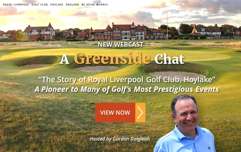 NEW WEBCAST: "The Story of Royal Liverpool Golf Club, Hoylake" ~ A Pioneer to Many of Golf's Most Prestigious Events