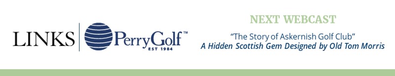 NEXT WEBCAST: "The Story of Askernish Golf Club" ~ A Hidden Scottish Gem Designed by Old Tom Morris